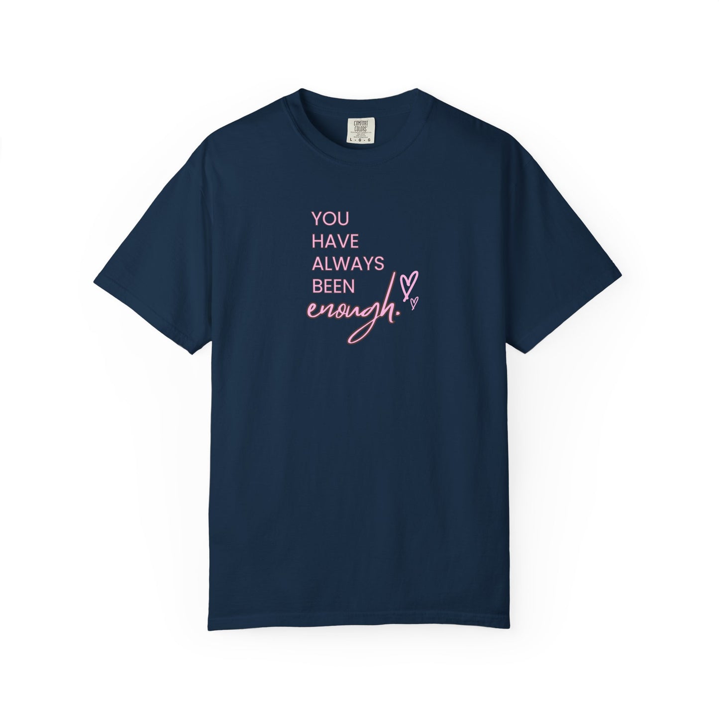 US You Have Always Been Enough Unisex Garment-Dyed T-Shirt, Inspirational Tee, Self-Love Shirt, Motivational Gift, Everyday Wear