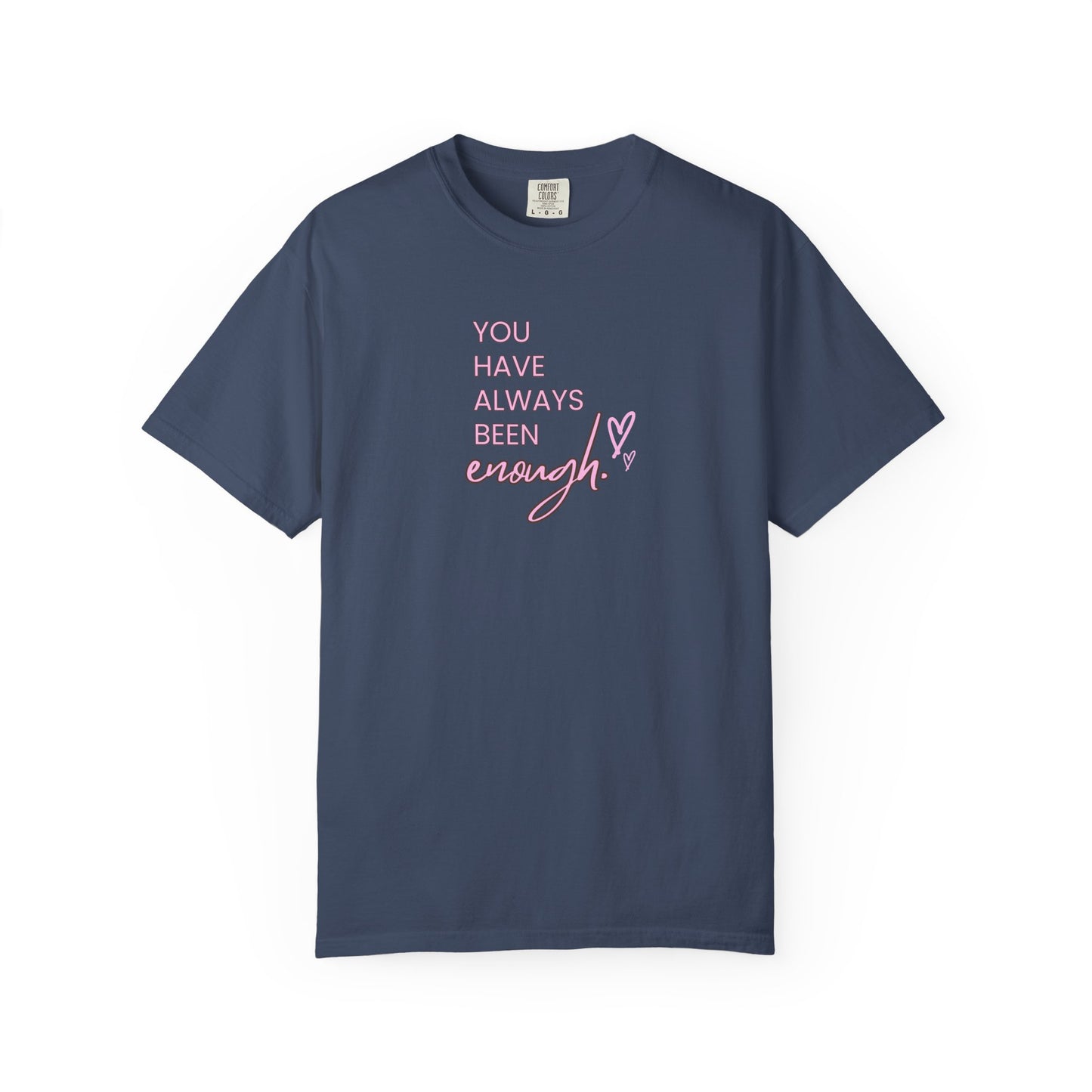 US You Have Always Been Enough Unisex Garment-Dyed T-Shirt, Inspirational Tee, Self-Love Shirt, Motivational Gift, Everyday Wear