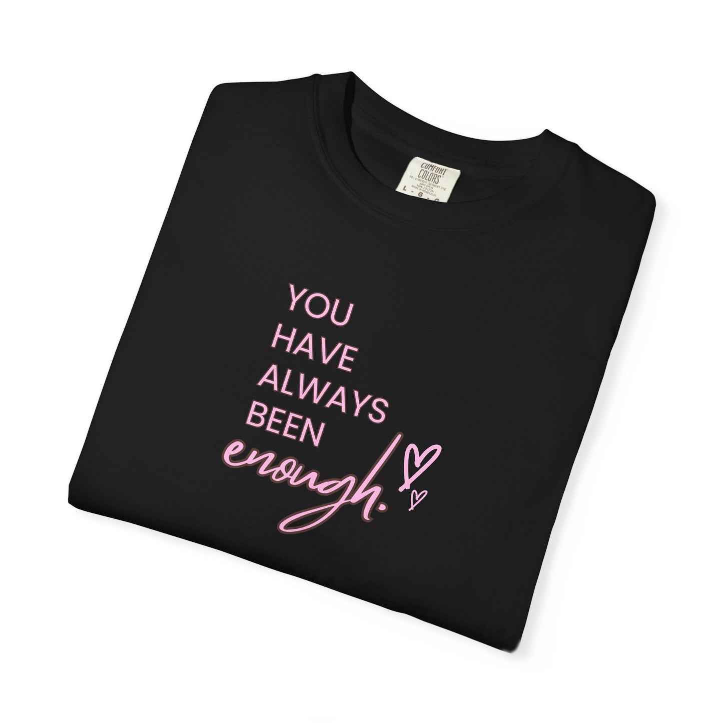US You Have Always Been Enough Unisex Garment-Dyed T-Shirt, Inspirational Tee, Self-Love Shirt, Motivational Gift, Everyday Wear