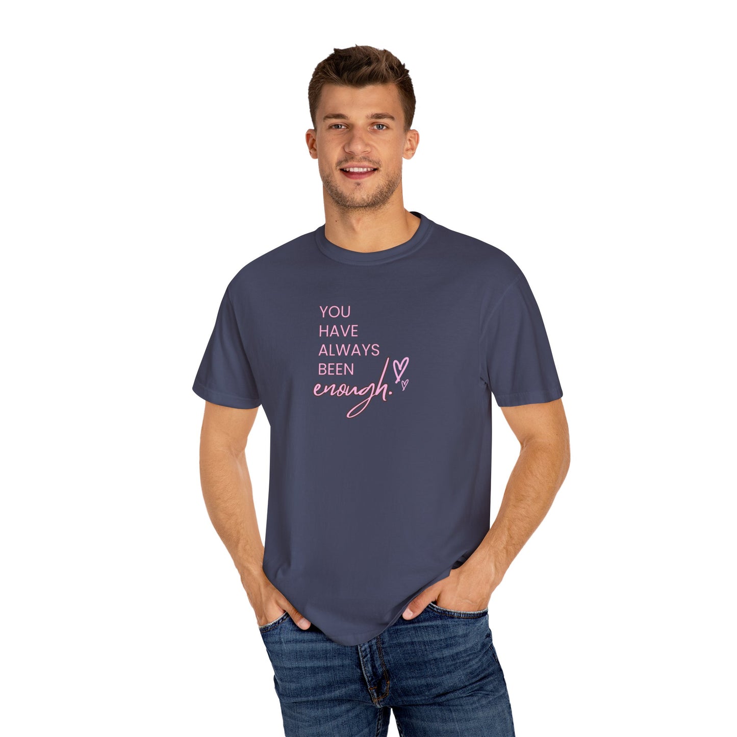 US You Have Always Been Enough Unisex Garment-Dyed T-Shirt, Inspirational Tee, Self-Love Shirt, Motivational Gift, Everyday Wear