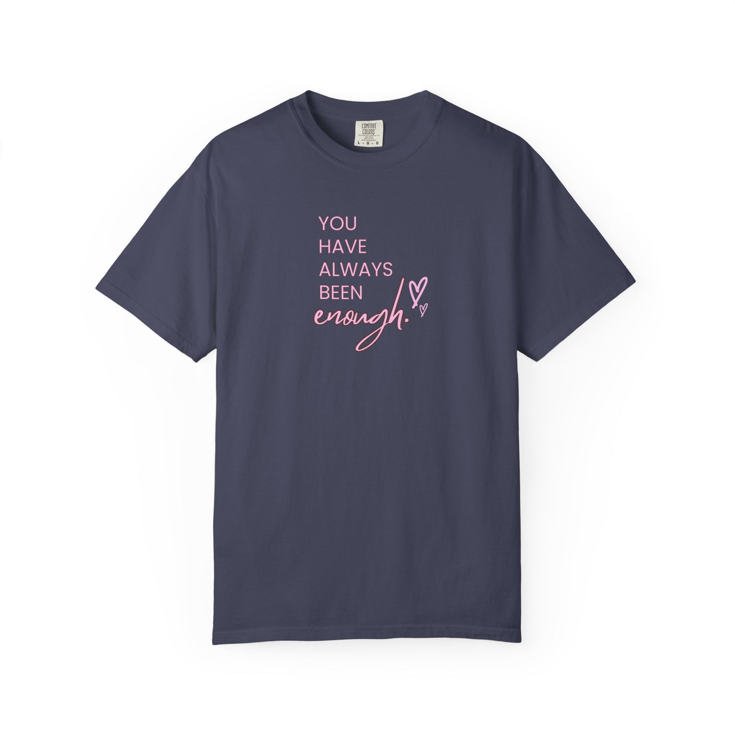 US You Have Always Been Enough Unisex Garment-Dyed T-Shirt, Inspirational Tee, Self-Love Shirt, Motivational Gift, Everyday Wear