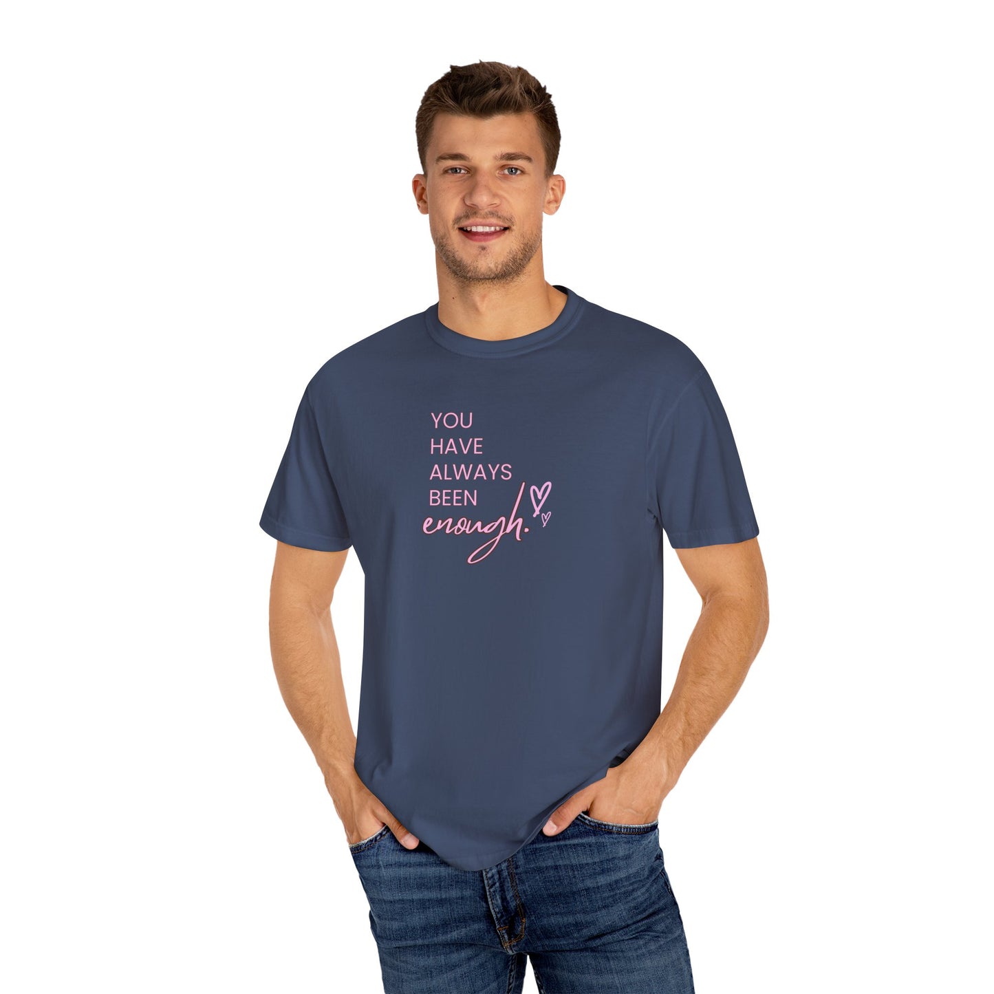 US You Have Always Been Enough Unisex Garment-Dyed T-Shirt, Inspirational Tee, Self-Love Shirt, Motivational Gift, Everyday Wear