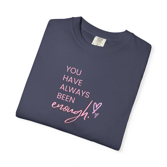US You Have Always Been Enough Unisex Garment-Dyed T-Shirt, Inspirational Tee, Self-Love Shirt, Motivational Gift, Everyday Wear