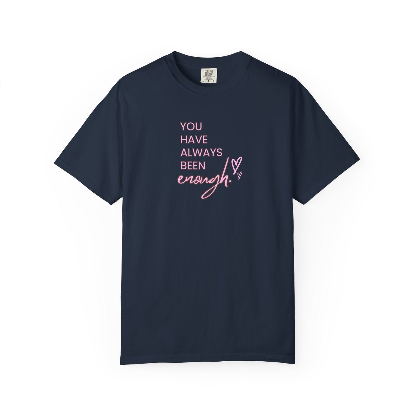 US You Have Always Been Enough Unisex Garment-Dyed T-Shirt, Inspirational Tee, Self-Love Shirt, Motivational Gift, Everyday Wear