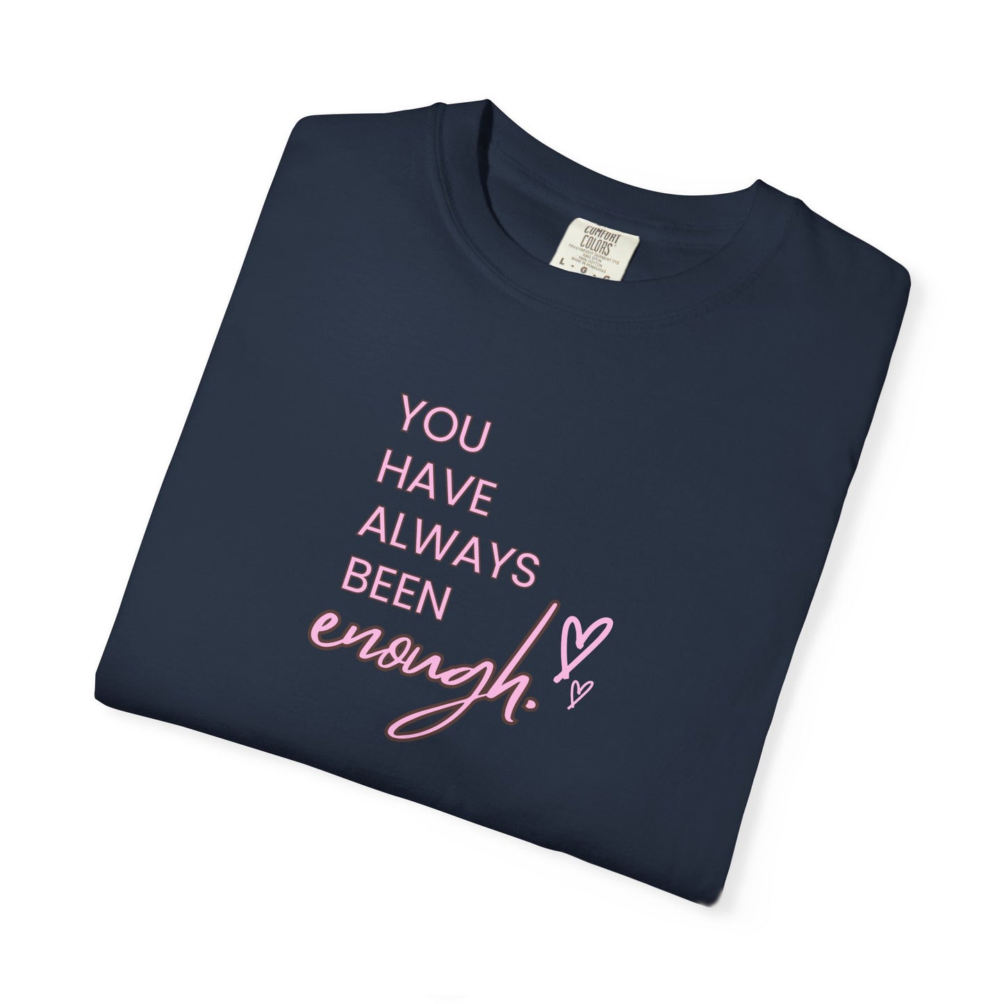 US You Have Always Been Enough Unisex Garment-Dyed T-Shirt, Inspirational Tee, Self-Love Shirt, Motivational Gift, Everyday Wear