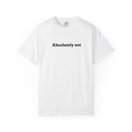 US Casual Statement T-Shirt with 'Absolutely not' Design, Unisex Fashion Tee, Gift for Friends, Everyday Wear, Funny Quote Top