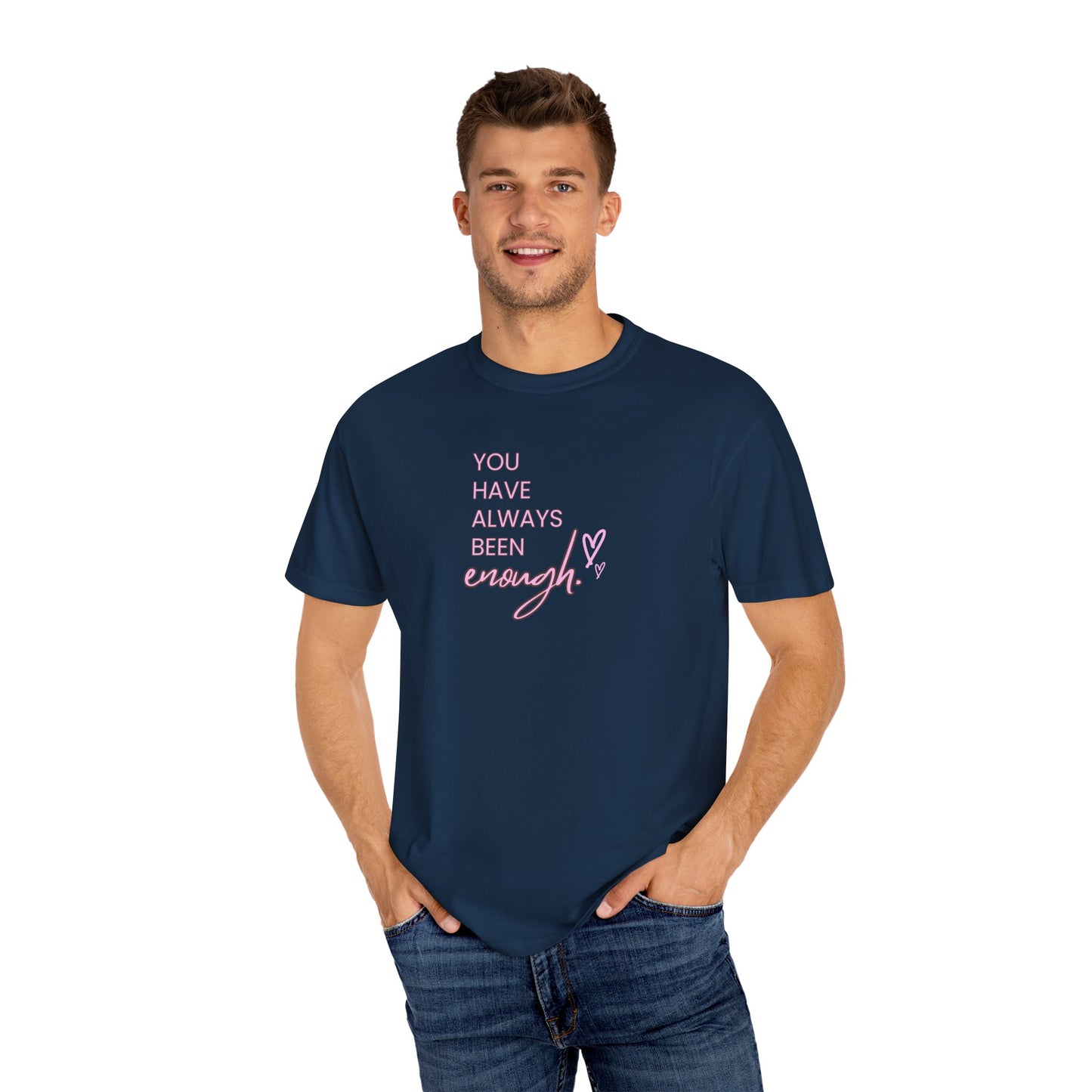 US You Have Always Been Enough Unisex Garment-Dyed T-Shirt, Inspirational Tee, Self-Love Shirt, Motivational Gift, Everyday Wear