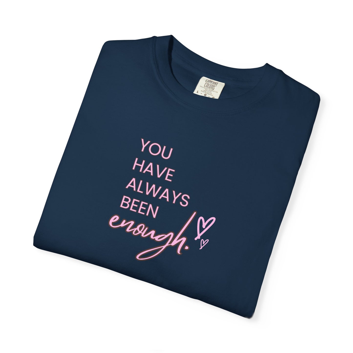 US You Have Always Been Enough Unisex Garment-Dyed T-Shirt, Inspirational Tee, Self-Love Shirt, Motivational Gift, Everyday Wear
